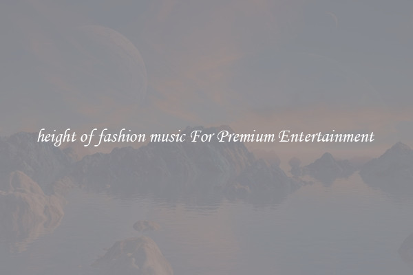 height of fashion music For Premium Entertainment 