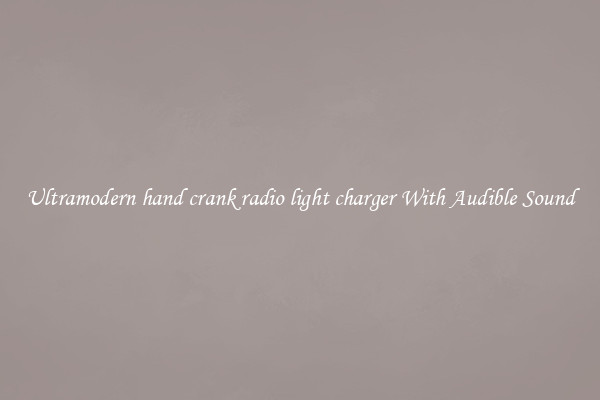 Ultramodern hand crank radio light charger With Audible Sound