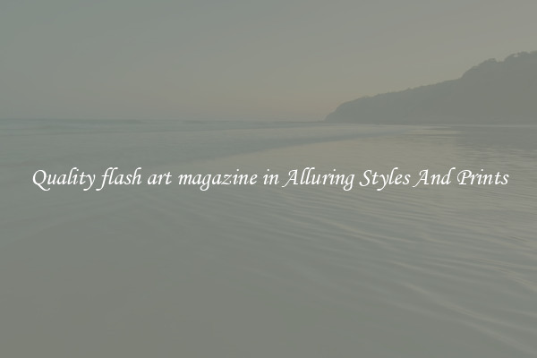 Quality flash art magazine in Alluring Styles And Prints