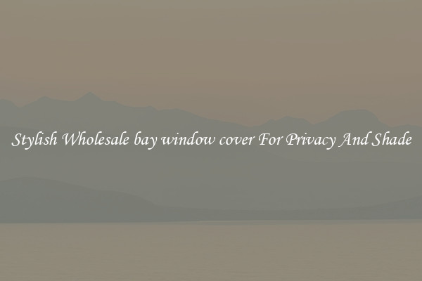 Stylish Wholesale bay window cover For Privacy And Shade