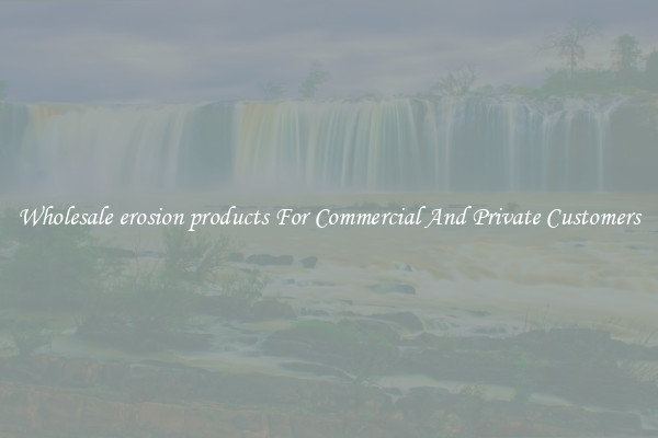 Wholesale erosion products For Commercial And Private Customers