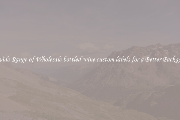 A Wide Range of Wholesale bottled wine custom labels for a Better Packaging 