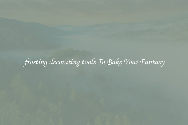 frosting decorating tools To Bake Your Fantasy
