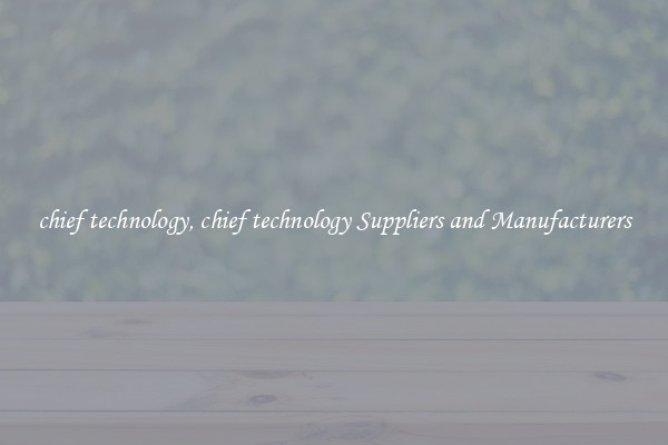 chief technology, chief technology Suppliers and Manufacturers