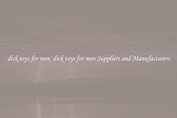 dick toys for men, dick toys for men Suppliers and Manufacturers