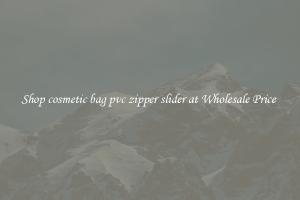 Shop cosmetic bag pvc zipper slider at Wholesale Price 