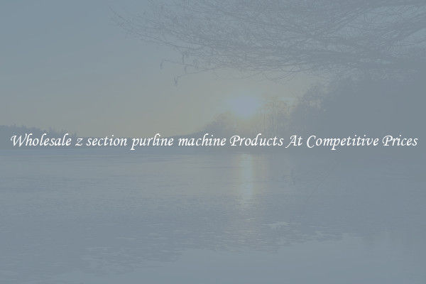 Wholesale z section purline machine Products At Competitive Prices