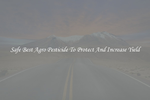 Safe Best Agro Pesticide To Protect And Increase Yield