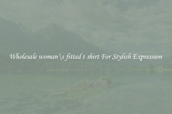 Wholesale woman\s fitted t shirt For Stylish Expression 
