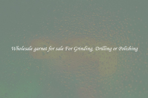 Wholesale garnet for sale For Grinding, Drilling or Polishing