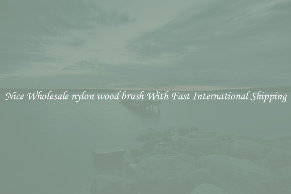 Nice Wholesale nylon wood brush With Fast International Shipping