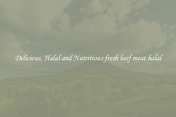 Delicious, Halal and Nutritious fresh beef meat halal