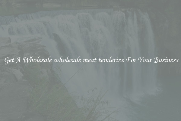 Get A Wholesale wholesale meat tenderize For Your Business