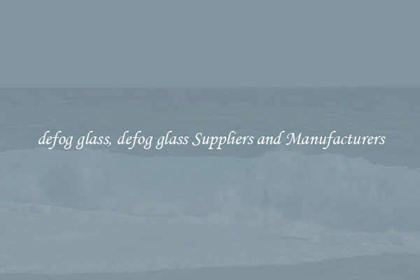 defog glass, defog glass Suppliers and Manufacturers