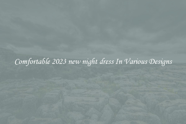 Comfortable 2023 new night dress In Various Designs