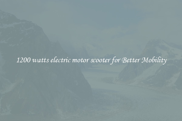 1200 watts electric motor scooter for Better Mobility