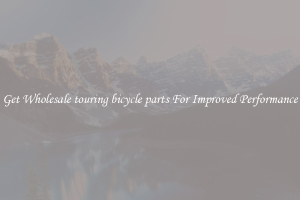 Get Wholesale touring bicycle parts For Improved Performance