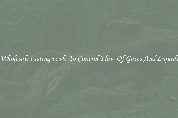 Wholesale casting vavle To Control Flow Of Gases And Liquids