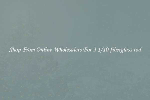 Shop From Online Wholesalers For 3 1/10 fiberglass rod