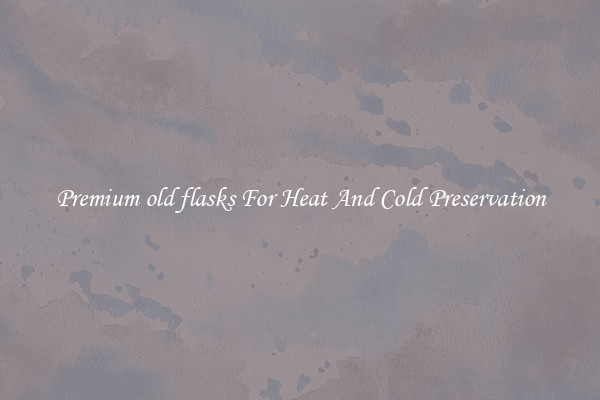 Premium old flasks For Heat And Cold Preservation