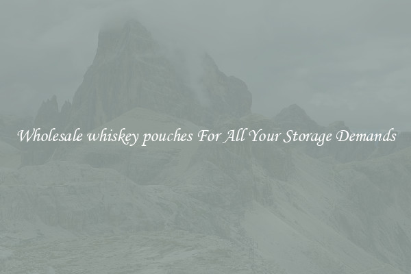 Wholesale whiskey pouches For All Your Storage Demands