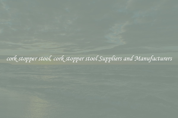 cork stopper stool, cork stopper stool Suppliers and Manufacturers