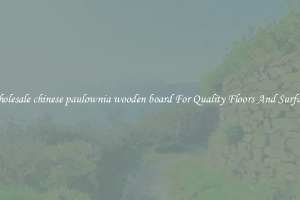 Wholesale chinese paulownia wooden board For Quality Floors And Surfaces