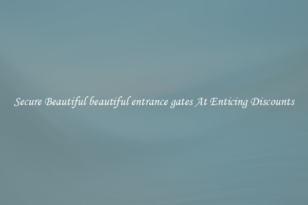 Secure Beautiful beautiful entrance gates At Enticing Discounts