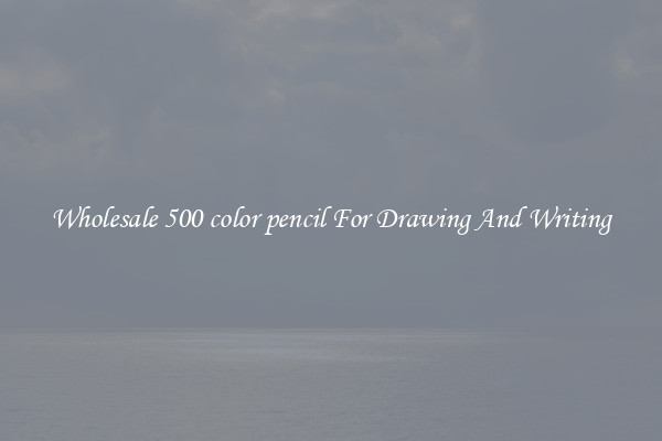 Wholesale 500 color pencil For Drawing And Writing