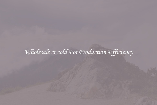 Wholesale cr cold For Production Efficiency