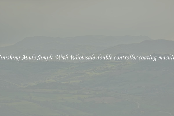 Finishing Made Simple With Wholesale double controller coating machine