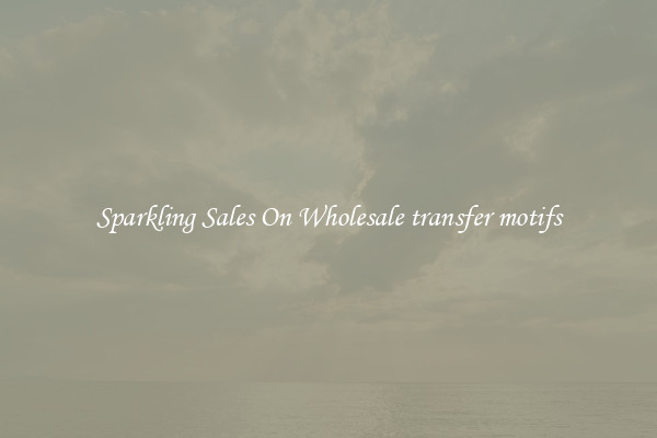 Sparkling Sales On Wholesale transfer motifs