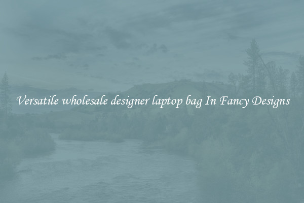 Versatile wholesale designer laptop bag In Fancy Designs