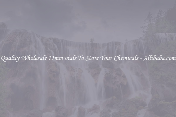 Quality Wholesale 11mm vials To Store Your Chemicals - Allibaba.com