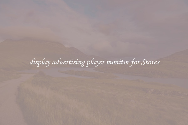 display advertising player monitor for Stores
