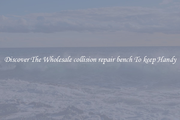 Discover The Wholesale collision repair bench To keep Handy