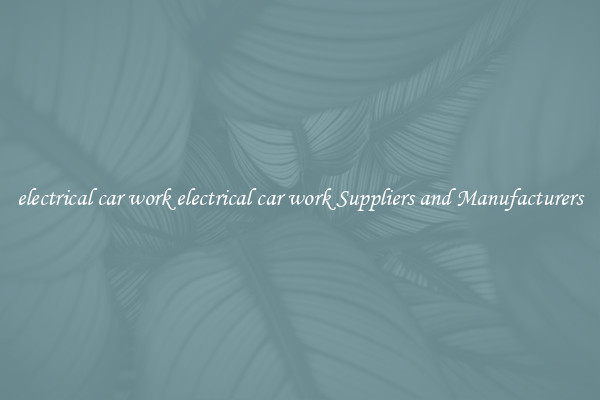 electrical car work electrical car work Suppliers and Manufacturers