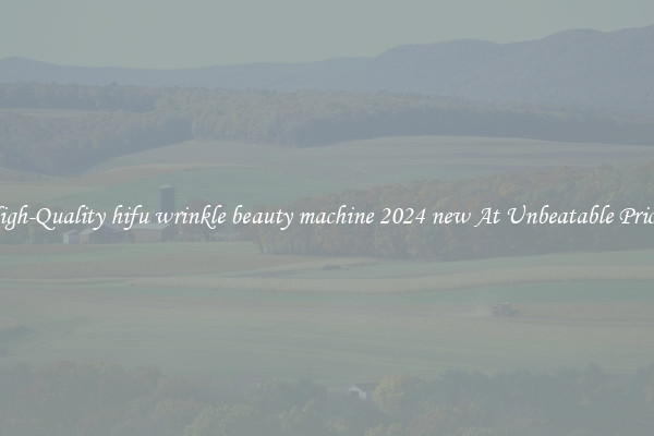 High-Quality hifu wrinkle beauty machine 2024 new At Unbeatable Prices