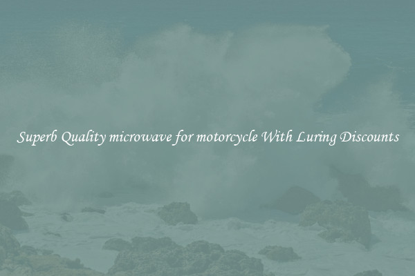 Superb Quality microwave for motorcycle With Luring Discounts