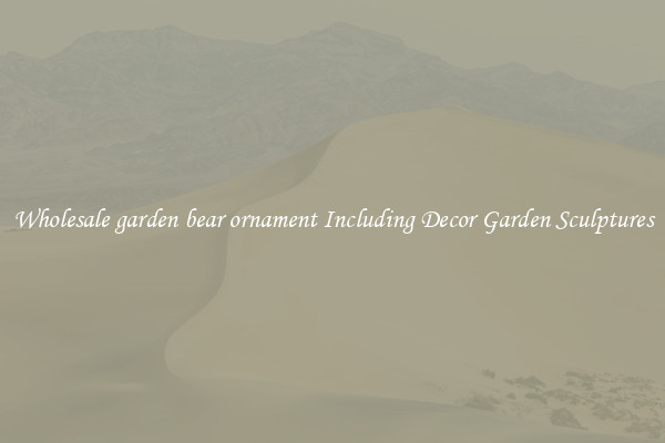 Wholesale garden bear ornament Including Decor Garden Sculptures