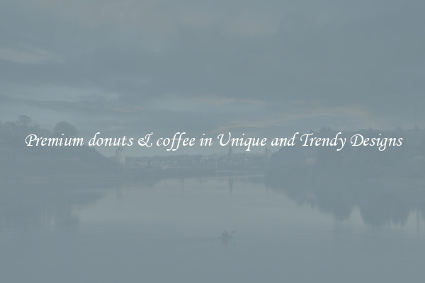 Premium donuts & coffee in Unique and Trendy Designs