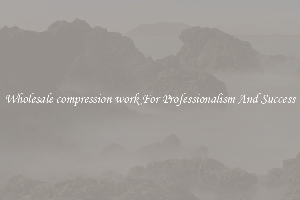 Wholesale compression work For Professionalism And Success