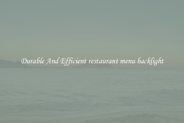 Durable And Efficient restaurant menu backlight