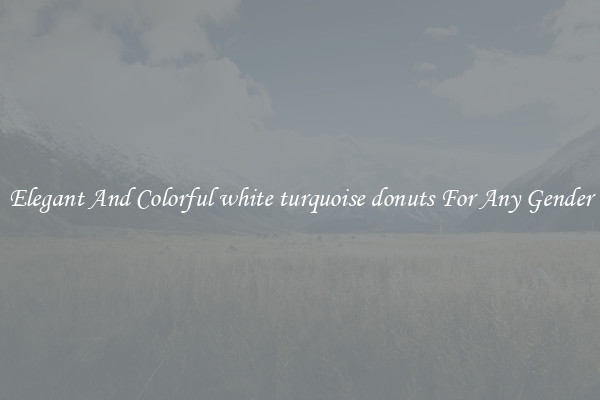 Elegant And Colorful white turquoise donuts For Any Gender