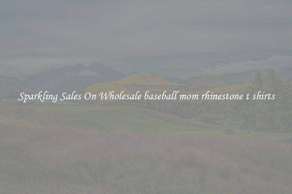 Sparkling Sales On Wholesale baseball mom rhinestone t shirts