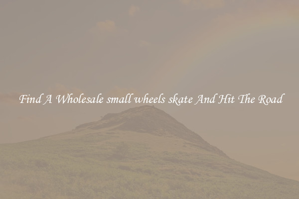 Find A Wholesale small wheels skate And Hit The Road