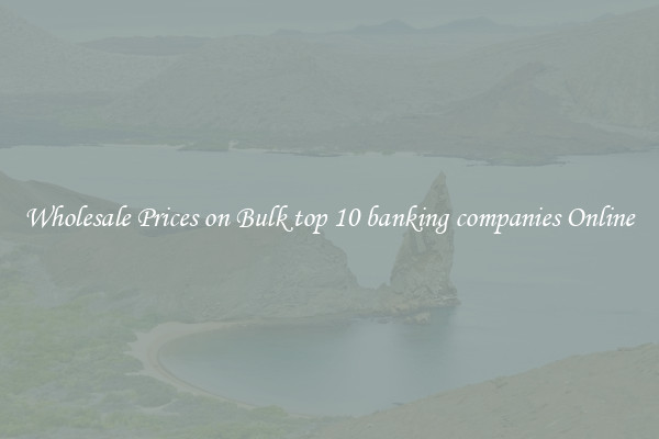 Wholesale Prices on Bulk top 10 banking companies Online