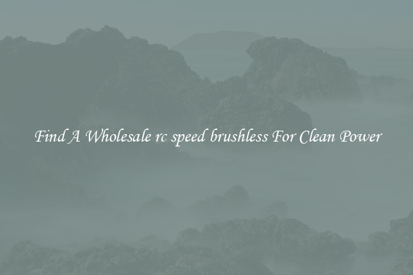 Find A Wholesale rc speed brushless For Clean Power