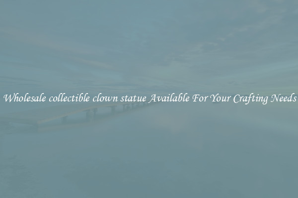 Wholesale collectible clown statue Available For Your Crafting Needs