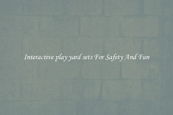 Interactive play yard sets For Safety And Fun